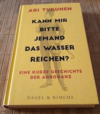 Kann mir bitte jemand das Wasser reichen?: Eine kurze Geschichte der Arroganz 