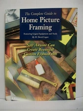 The Complete Guide to Home Picture Framing: Featuring Logan Equipment and Tools,