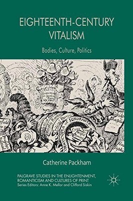 EIGHTEENTH-CENTURY VITALISM: BODIES, CULTURE, POLITICS By C. Packham *BRAND NEW*