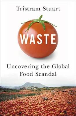 Waste: Uncovering the Global Food Scandal - Hardcover By Stuart