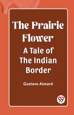 The Prairie Flower A Tale of the Indian Border | Gustave Aimard | Taschenbuch