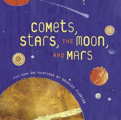 Comets, Stars, the Moon and Mars: Space Poems and Paintings by Douglas Florian (