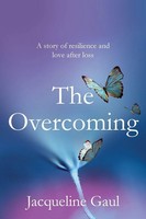 The Overcoming A Story Of Resilience And Love After Loss Jacqueline Gaul Buch