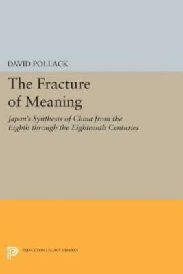 The Fracture of Meaning: Japan's Synthesis of China from the Eighth Through...