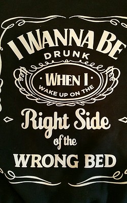 I WANNA BE DRUNK WHEN I WAKE UP ON THE RIGHT SIDE OF THE WRONG BED SWEATSHIRT