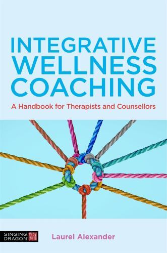 Integrative Wellness Coaching : A Handbook for Therapists and Counsellors by ...