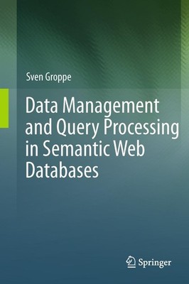 Data Management and Query Processing in Semantic Web Databases Sven Groppe
