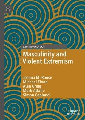 Masculinity and Violent Extremism - 9783031104961