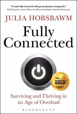 Fully Connected: Surviving and Thriving in an Age of Overload By