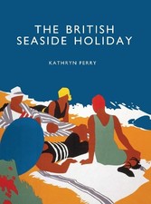 The British Seaside Holiday (Shire History) by Kathryn Ferry Paperback Book The