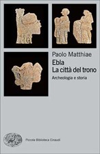 Paolo Matthiae. Ebla. La città del trono, Archeologia e storia - EINAUDI