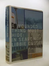A WOUNDED THING MUST HIDE: IN SEARCH OF LIBBIE CUSTER - Poolman, Jeremy