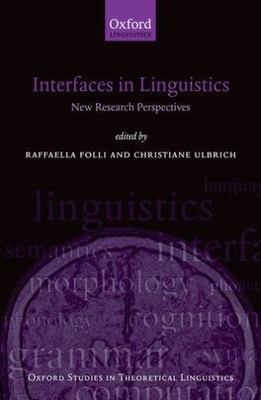 Interfaces in Linguistics: New Research Perspectives (Oxford Studies in Theoreti