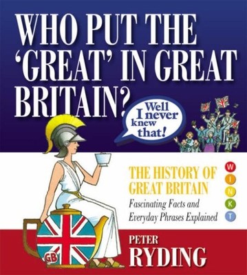 Well I Never Knew That!: Who Put the Great in Great Britain? (We