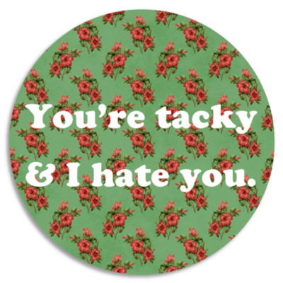 You're Tacky and I Hate You - 100 Pack Circle Stickers 3 Inch