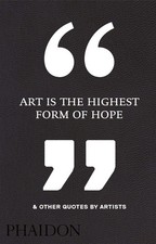 Art Is the Highest Form of Hope and..., Phaidon Editors