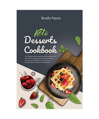 Keto Desserts Cookbook: The Ultimate Keto Desserts Meal Plan Guide to Fill your 