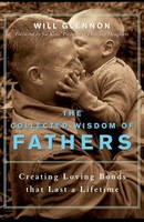 The Collected Wisdom Of Fathers | Creating Loving Bonds That Last A Lifetime