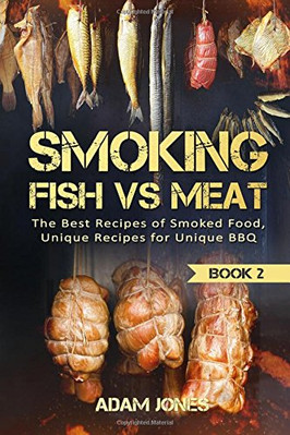 SMOKING FISH VS MEAT: THE BEST RECIPES OF SMOKED FOOD, By Adam Jones *BRAND NEW*