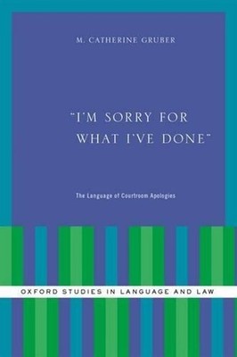 I'm Sorry for What I've Done: The Language of Courtroom Apologies by M. Catherin