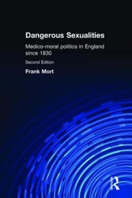 Dangerous Sexualities: Medico-Moral Politics in England Since 1830 by Mort: New