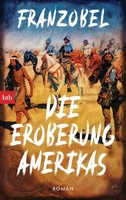 Die Eroberung Amerikas | Roman Nach Wahren Begebenheiten | Franzobel | Deutsch