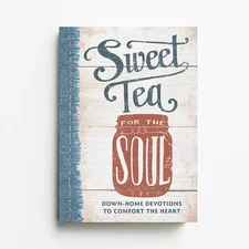 Sweet Tea for the Soul: Down-Home Devotions to Comfort the Heart (Sequel to ...