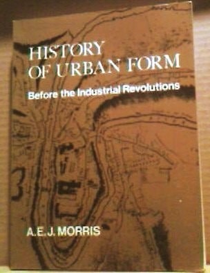 History of Urban Form: Prehistory to Industrial Revolution, A.E.J. Morris,