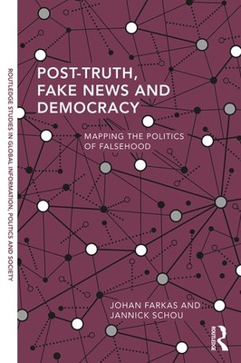 Post-Truth, Fake News and Democracy: Mapping the Politics of Fal