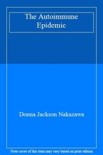 The Autoimmune Epidemic,Donna Jackson Nakazawa