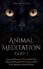 Animal Meditation Part 1: Tips and Exercises To Unlock Your Mystical Potential