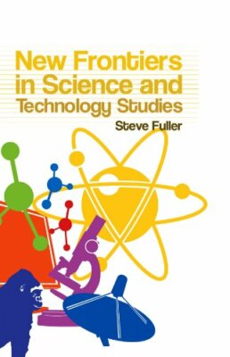 New Frontiers in Science and Technology Studies, Fuller 9780745636931 ...