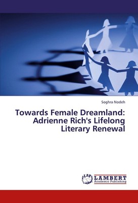 Towards Female Dreamland: Adrienne Rich's Lifelong Literary Renewal Soghra Nodeh