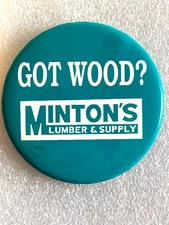Got Wood? Minton's Wood Lumber Supplies  Pin Pinback Button.(E)