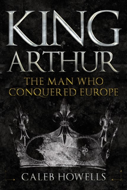 King Arthur by Caleb Howells HARDBACK - Image 4