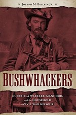 BUSHWHACKERS: GUERRILLA WARFARE, MANHOOD, AND THE By Beilein Joseph M. Jr. *VG+*