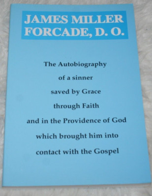 James Miller Forcade D.O. the autobiography of a sinner saved by Grace