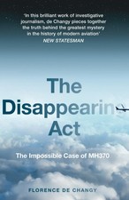 The Disappearing ACT: The Impossible Case of Mh370 by de Changy, Florence