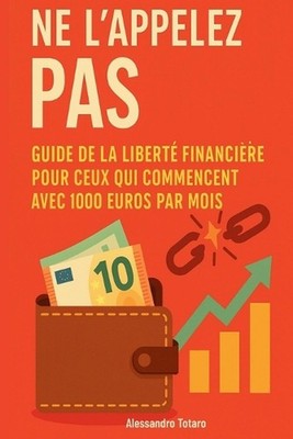 Ne l'appelez pas payer: Guide de la libert? financi?re pour ceux qui commencent 