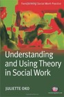 Understanding and Using Theory in Social Work By Juliette Oko