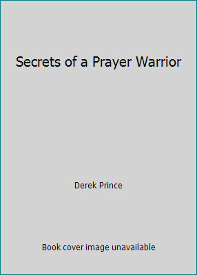 Secrets of a Prayer Warrior by Derek Prince