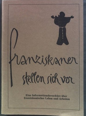 Franziskaner stellen sich vor. Eine Informationsbroschüre über franziskanisches