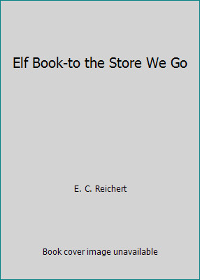 Elf Book-to the Store We Go by E. C. Reichert