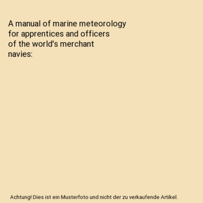A manual of marine meteorology for apprentices and officers of the world's merch
