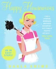 Happy Housewives: I Was a Whining, Miserable, Desperate Housewife--But I  - GOOD