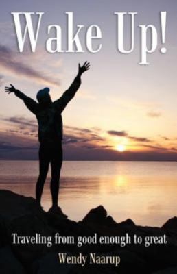 Wake Up!: Traveling from good enough to great by Naarup, Wendy L.