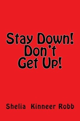 STAY DOWN! DON'T GET UP! By Shelia Kinneer Robb **BRAND NEW**