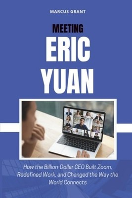 Meeting Eric Yuan How the Billion-Dollar CEO Built Zoom - paperback NEW MARCUS.