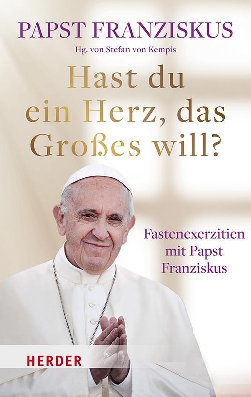 Hast du ein Herz, das Großes will? Papst Franziskus