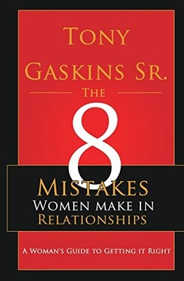 Eight Mistakes Women Make in Relationships by Tony Gaskins Sr. (2014, Trade ...
